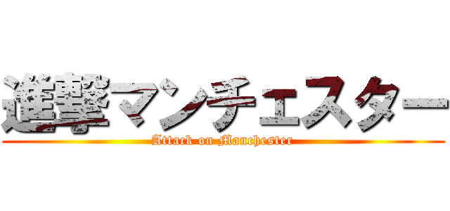 進撃マンチェスター (Attack on Manchester)