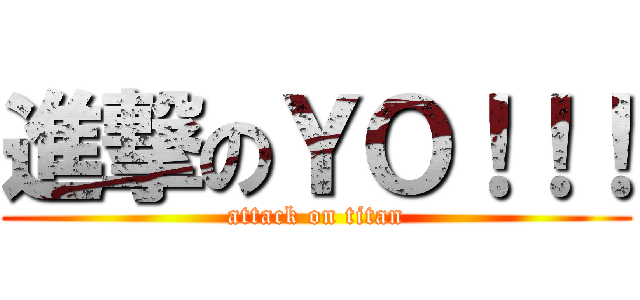 進撃のＹＯ！！！ (attack on titan)