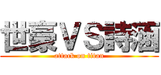 世豪ＶＳ詩涵 (attack on titan)