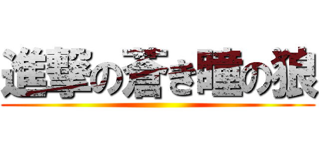 進撃の蒼き瞳の狼 ()