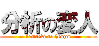 分析の変人 (bunseki no henjin)