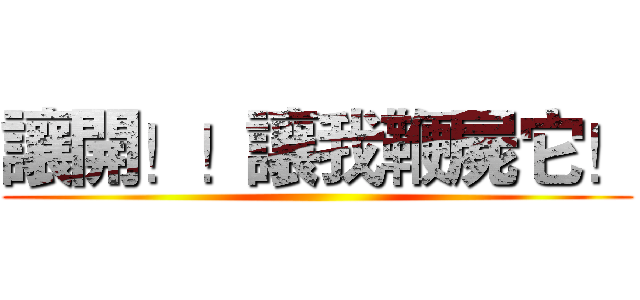 讓開！！讓我鞭屍它！ (  )