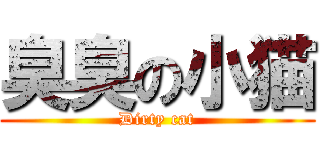 臭臭の小猫 (Dirty cat)