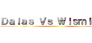 Ｄａｌａｓ Ｖｓ Ｗｉｓｍｉｃｈｕ ()