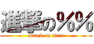 進撃の％％ (attack on titan)