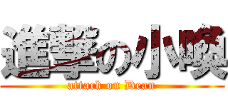 進撃の小喚 (attack on Dean)