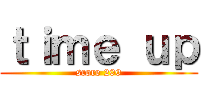 ｔｉｍｅ ｕｐ (score 200)