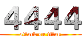 ４４４４ (attack on titan)