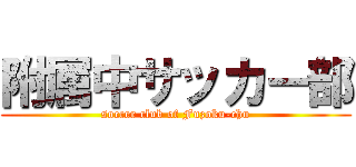 附属中サッカー部 (soccer club of Fuzoku-chu)