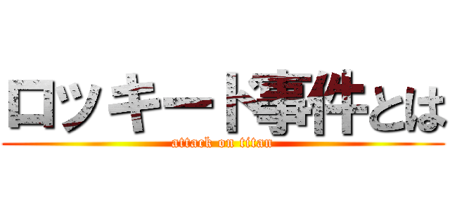 ロッキード事件とは (attack on titan)