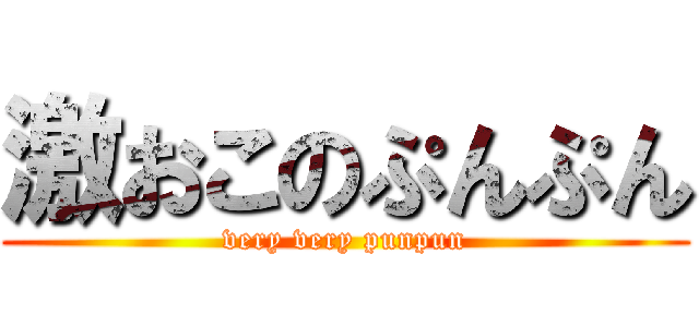 激おこのぷんぷん (very very punpun)