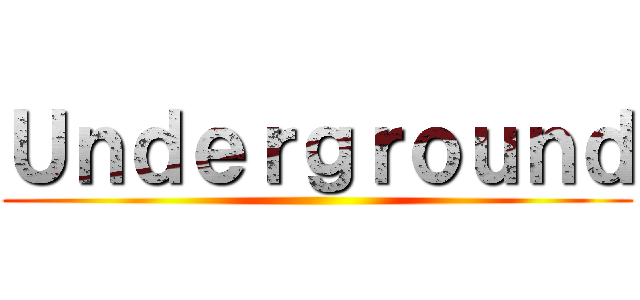 Ｕｎｄｅｒｇｒｏｕｎｄ ()