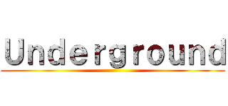 Ｕｎｄｅｒｇｒｏｕｎｄ ()