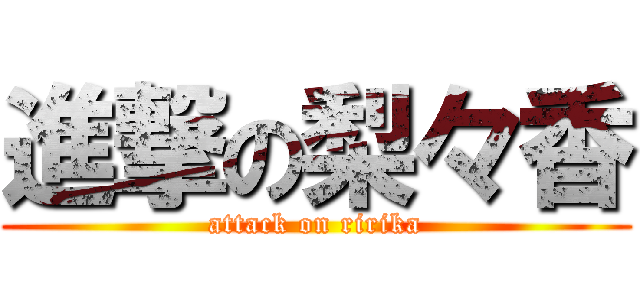 進撃の梨々香 (attack on ririka)