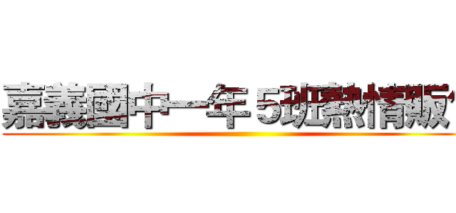 嘉義國中一年５班熱情販售 ()