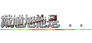 戴馗旭他是．．． (attack on titan)