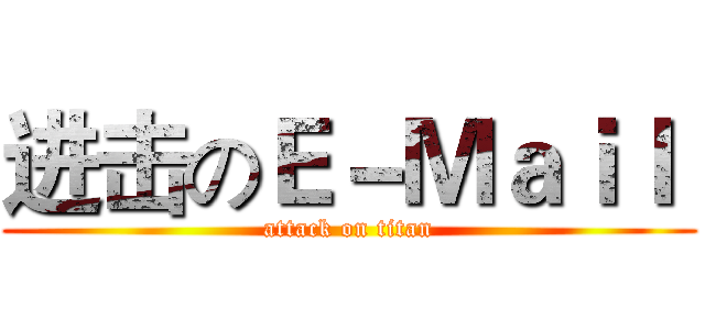 进击のＥ－Ｍａｉｌ  (attack on titan)