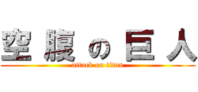 空 腹 の 巨 人 (attack on titan)