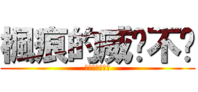 楓痕的威懂不懂 (傳說楓痕不敗北)