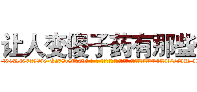 让人变傻子药有那些 (让人变傻子药有那些【电-186x2687x6963-Q278180069元-吉-药-业】我们做的是长期生意,靠的是老客户长期支持 http://sngk.net/idc0d0
)