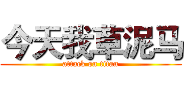今天我草泥马 (attack on titan)
