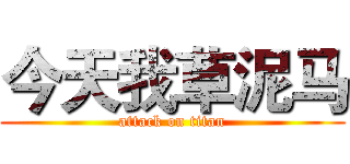 今天我草泥马 (attack on titan)