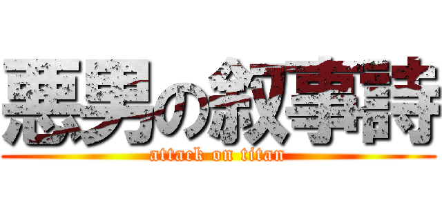 悪男の叙事詩 (attack on titan)