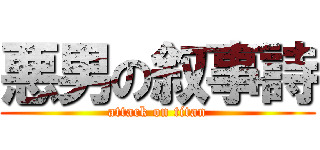 悪男の叙事詩 (attack on titan)
