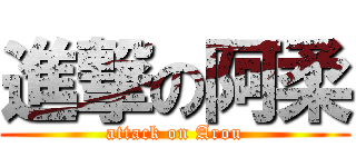 進撃の阿柔 (attack on Arou)