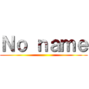 Ｎｏ ｎａｍｅ ()