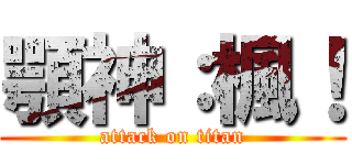 顎神：楓！ (attack on titan)