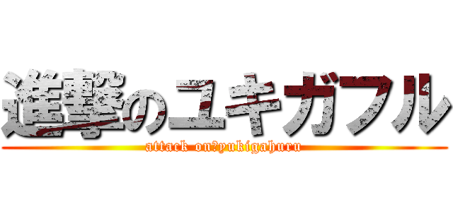 進撃のユキガフル (attack on　yukigahuru)