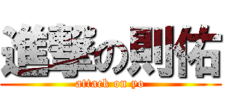 進撃の則佑 (attack on yo)
