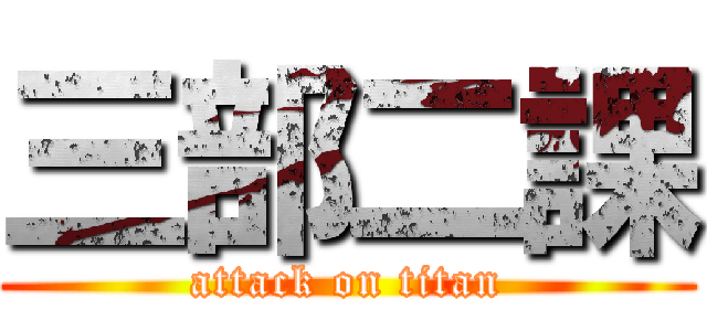 三部二課 (attack on titan)