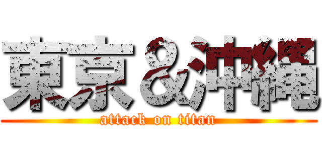 東京＆沖縄 (attack on titan)