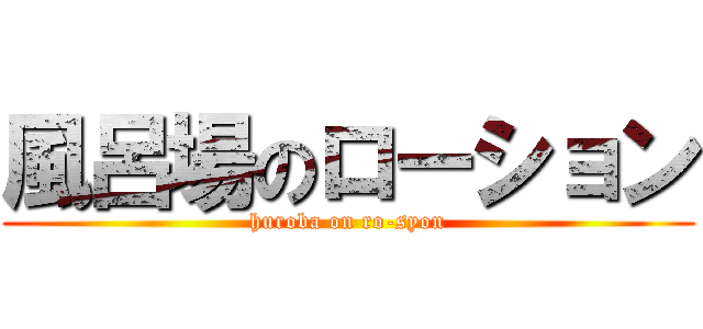 風呂場のローション (huroba on ro-syon)