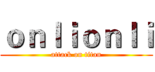 ｏｎｌｉｏｎｌｉ (attack on titan)