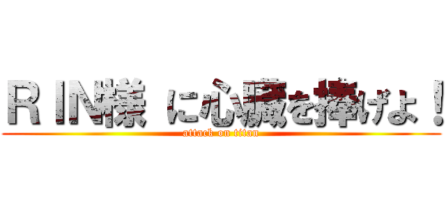 ＲＩＮ様 に心臓を捧げよ！ (attack on titan)