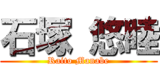 石塚 悠睦 (Raito Manabe)