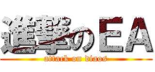 進撃のＥＡ (attack on diaos)
