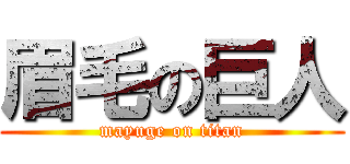 眉毛の巨人 (mayuge on titan)