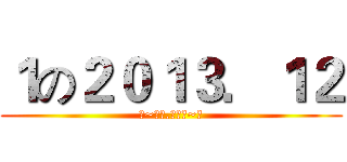 １の２０１３．１２ (❤~今天.很特别~❤)