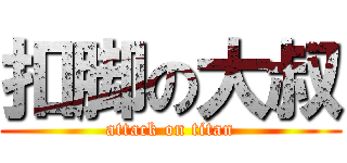扣脚の大叔 (attack on titan)