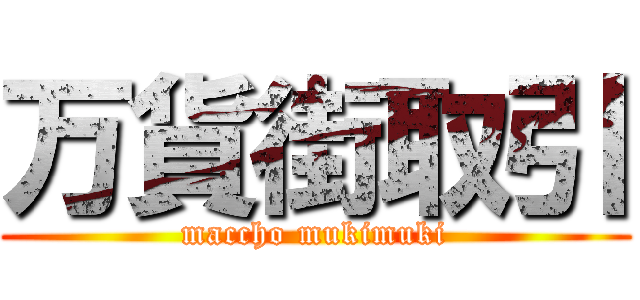 万貨街取引 (maccho mukimuki)