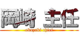 岡崎 主任 (okazaki chief)