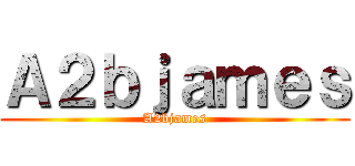 Ａ２ｂｊａｍｅｓ (A2bjames)