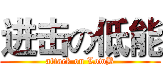 进击の低能 (attack on LowB)