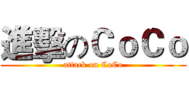 進擊のＣｏＣｏ (attack on CoCo)