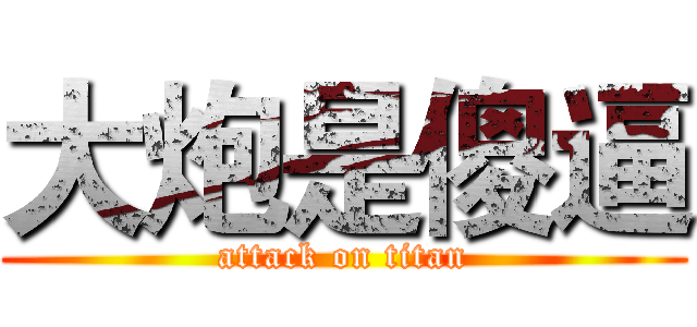 大炮是傻逼 (attack on titan)