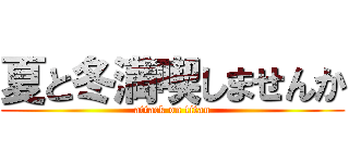 夏と冬満喫しませんか (attack on titan)